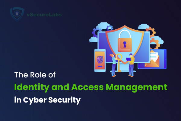 The Role of Identity and Access Management in CyberSecurity