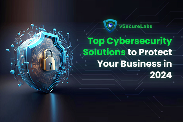 Top Cybersecurity Solutions to Protect Your Business in 2024